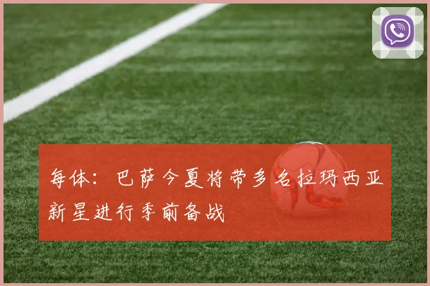 每体：巴萨今夏将带多名拉玛西亚新星进行季前备战
