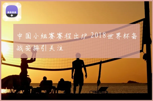中国小组赛赛程出炉 2018世界杯备战安排引关注